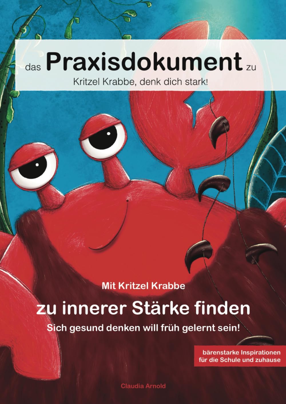 Das Praxisdokument zu Kritzel Krabbe, denk dich stark!: Mit Kritzel Krabbe zu innerer Stärke finden. Sich gesund denken will früh gelernt sein! Education & Training