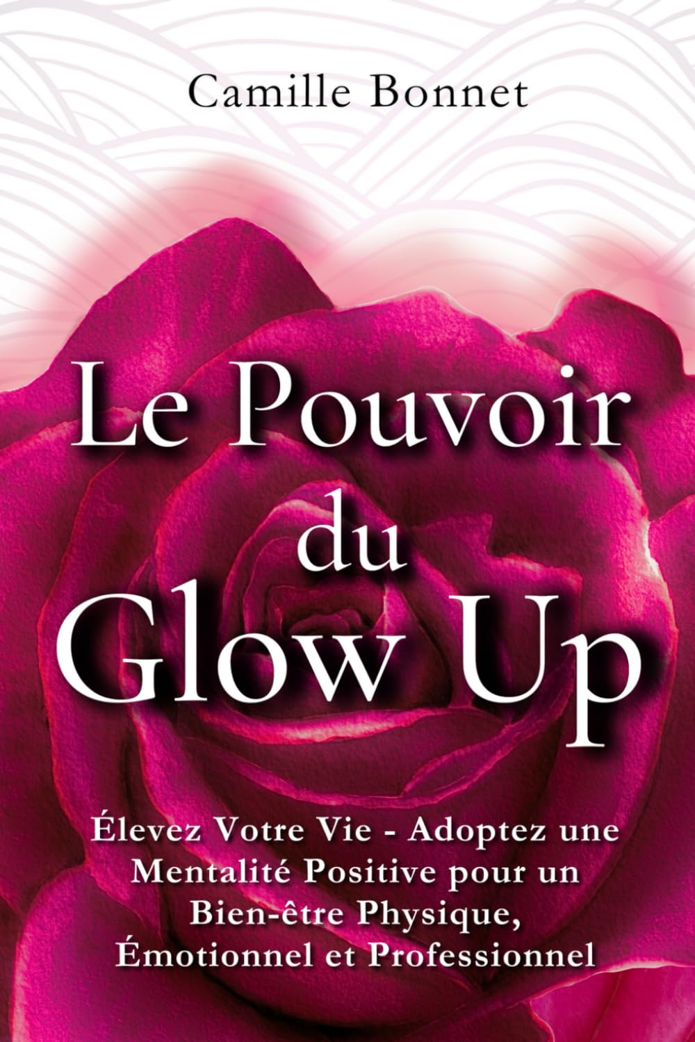 Le Pouvoir du Glow Up: Élevez Votre Vie - Adoptez une Mentalité Positive pour un Bien-être Physique, Émotionnel et Professionnel book