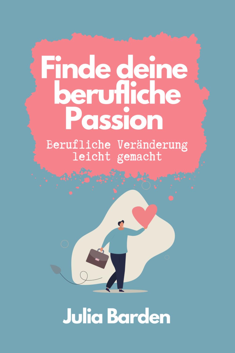 Finde deine berufliche Passion: Berufliche Veränderung leicht gemacht. Für alle, die unglücklich in ihrem Job sind: Berufswahl, berufliche ... und Karriereberaterin. Ideales Geschenk. Business, Finance & Career