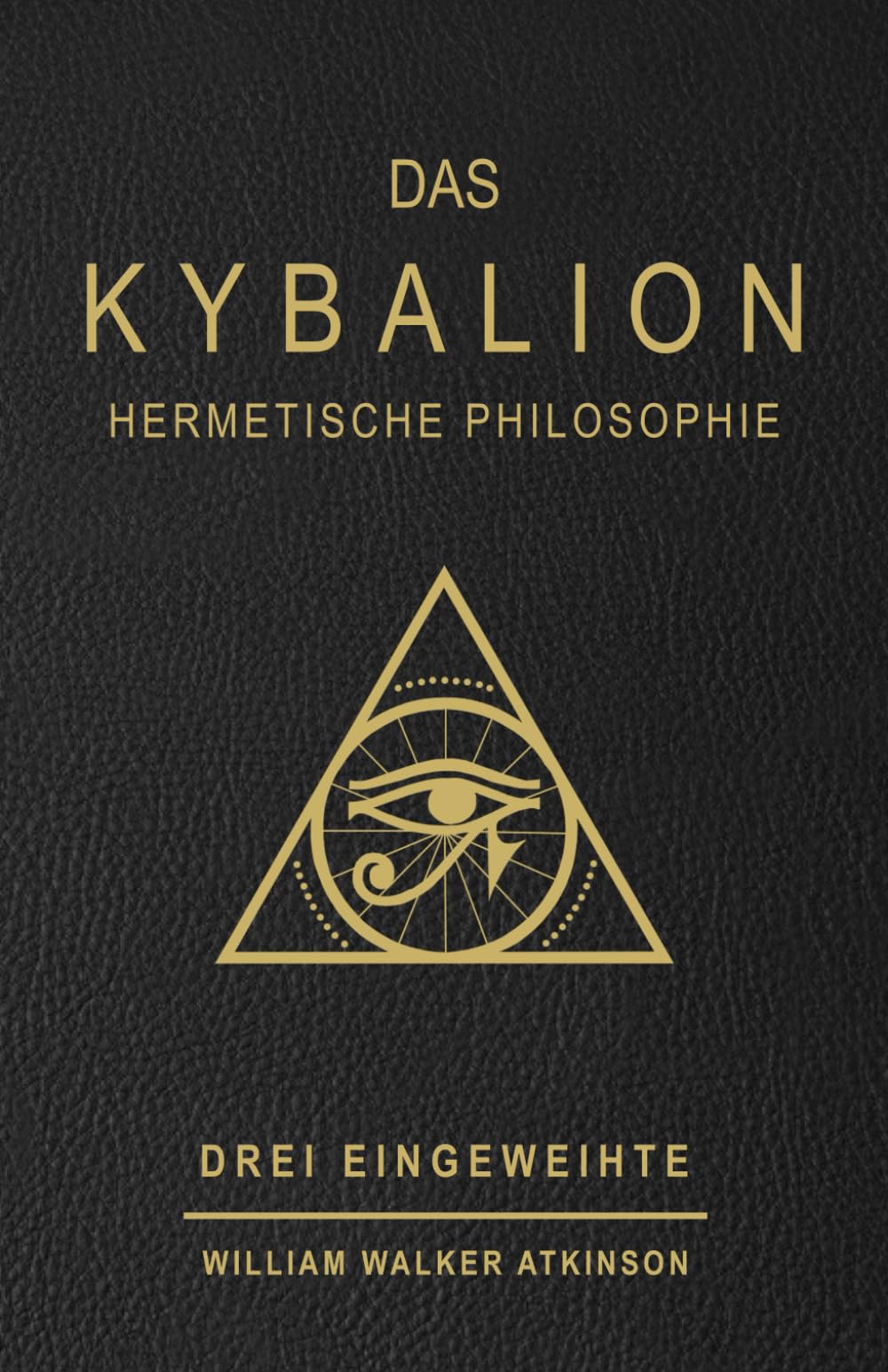 DAS KYBALION : HERMETISCHE PHILOSOPHIE: Studie über die hermetische Philosophie des alten Ägypten und des alten Griechenlands, von drei Eingeweihten. ... hermetische / atkinson / philosophie ) Philosophy