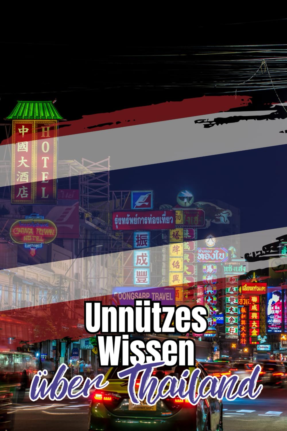 Unnützes Wissen über Thailand: Erstaunliche Fakten rund um Politik, Geschichte und Kultur Thailands Travel Guides