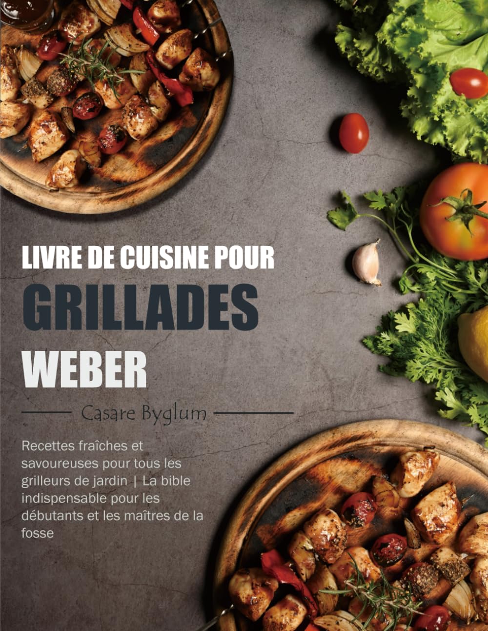 Livre de Cuisine pour Grillades Weber: Recettes fraîches et savoureuses pour tous les grilleurs de jardin | La bible indispensable pour les débutants et les maîtres de la fosse book