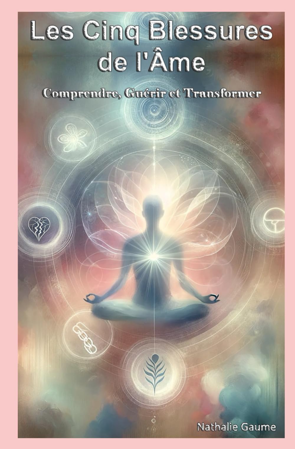 Les Cinq Blessures de l'Âme: Comprendre, Guérir et Transformer Religion & Esotericism