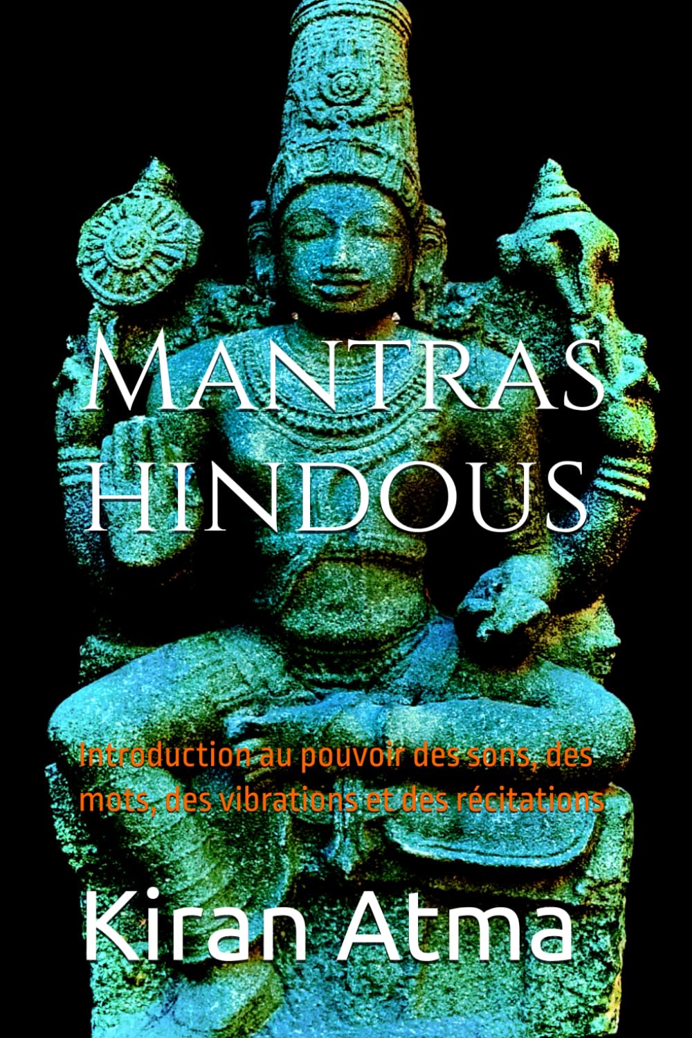Mantras hindous: Introduction au pouvoir des sons, des mots, des vibrations et des récitations book