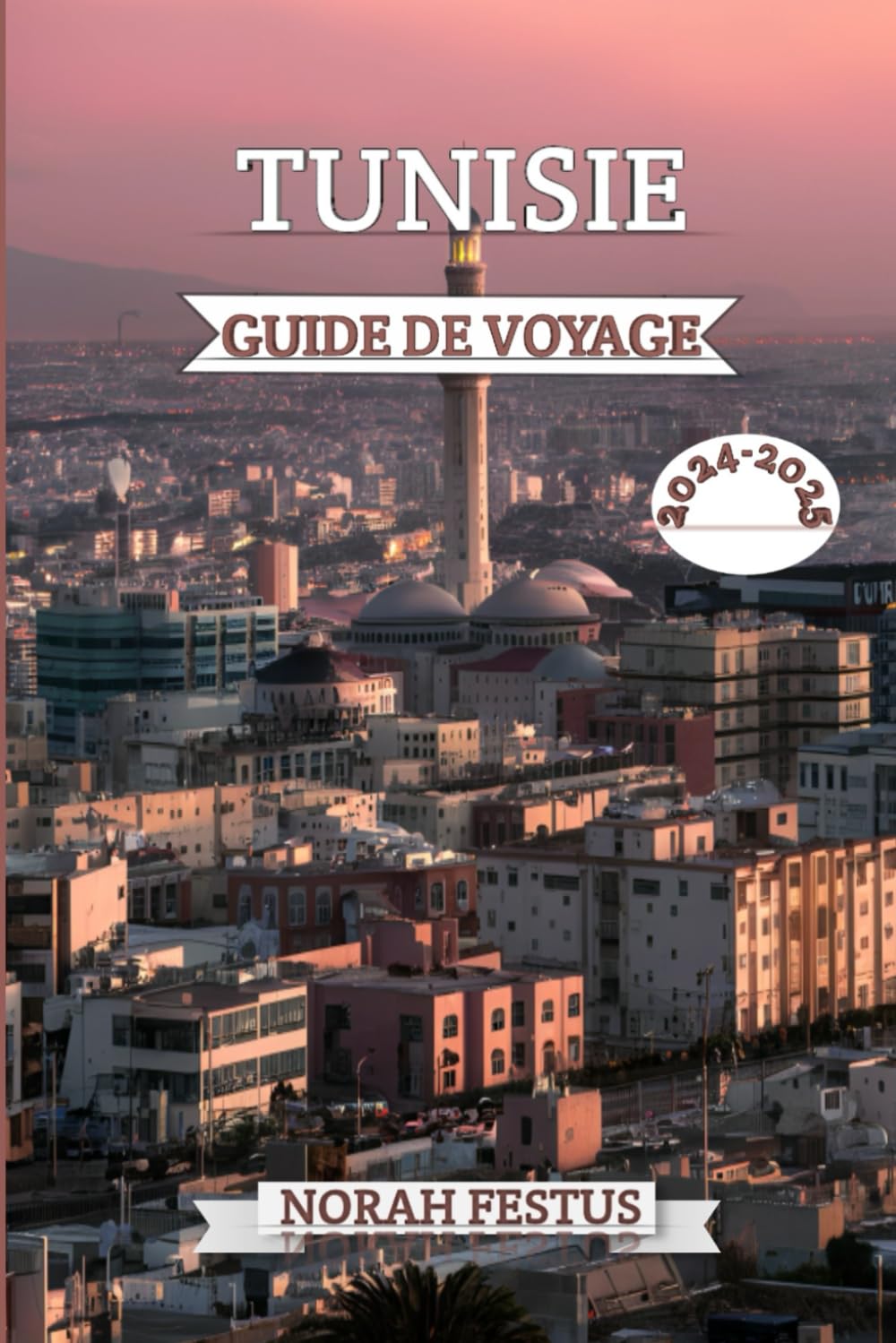 TUNISIE GUIDE DE VOYAGE 2024 - 2025: Votre manuel ultime pour explorer trésors cachés, des monuments historiques, une culture vibrante, paysages à ... pratiques pour une aventure inoubliable book