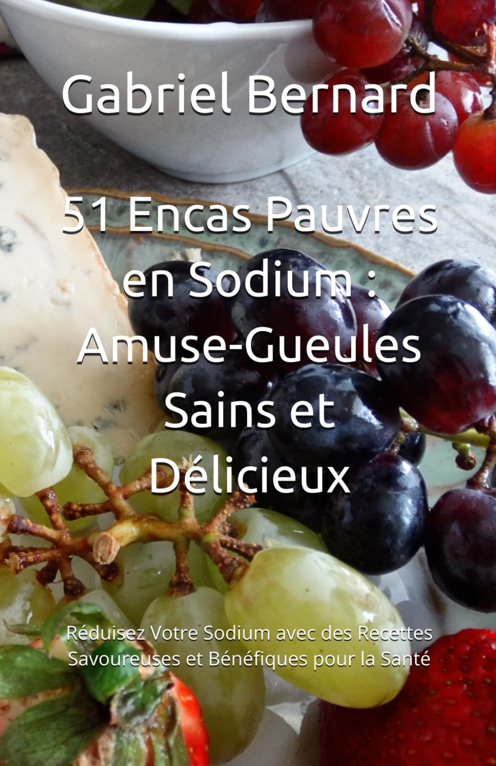 51 Encas Pauvres en Sodium : Amuse-Gueules Sains et Délicieux: Réduisez Votre Sodium avec des Recettes Savoureuses et Bénéfiques pour la Santé book