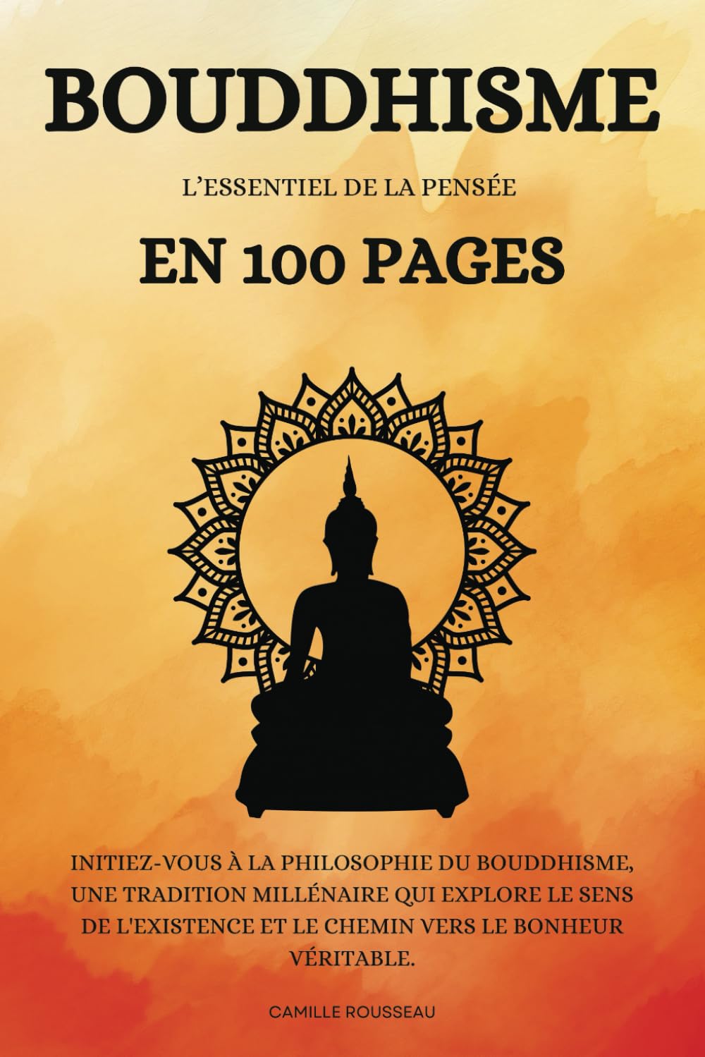 Bouddhisme : l’essentiel de la Pensée en 100 pages: Initiez-vous à la philosophie du Bouddhisme, une tradition millénaire qui explore le sens de l'existence et le chemin vers le bonheur véritable. book