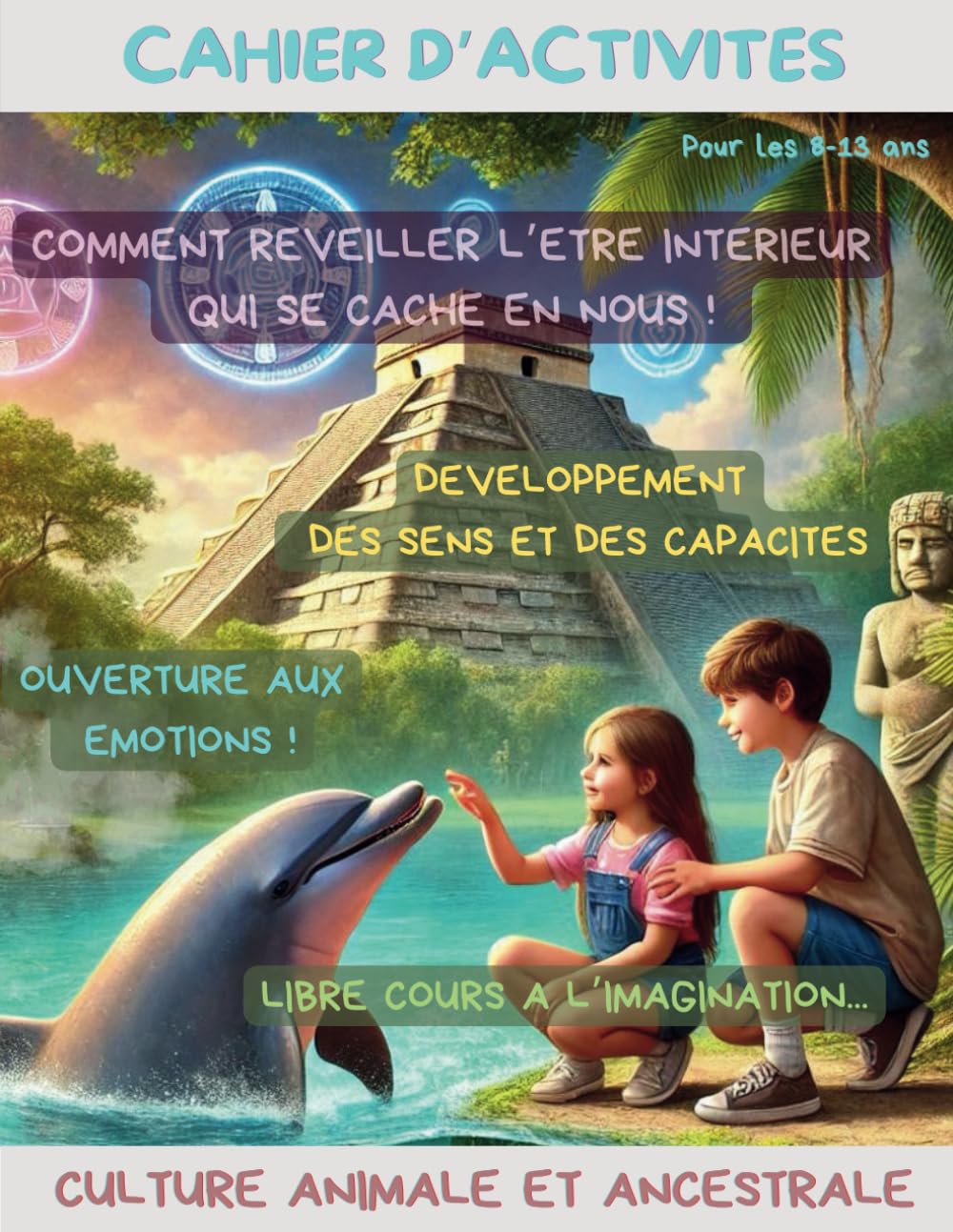 Cahier d'activités: Un cahier de vacances, d'exploration, de culture et de développement personnel qui activera les sens, les perceptions et épanouira l'enfant de 8 à 13 ans. book
