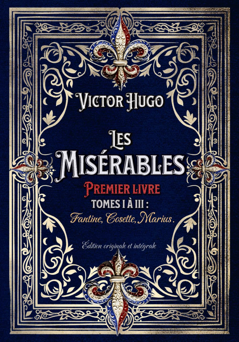 Les Misérables Premier livre Tomes I à III : Fantine, Cosette, Marius. Édition originale et intégrale: Classic collector Historical Fiction