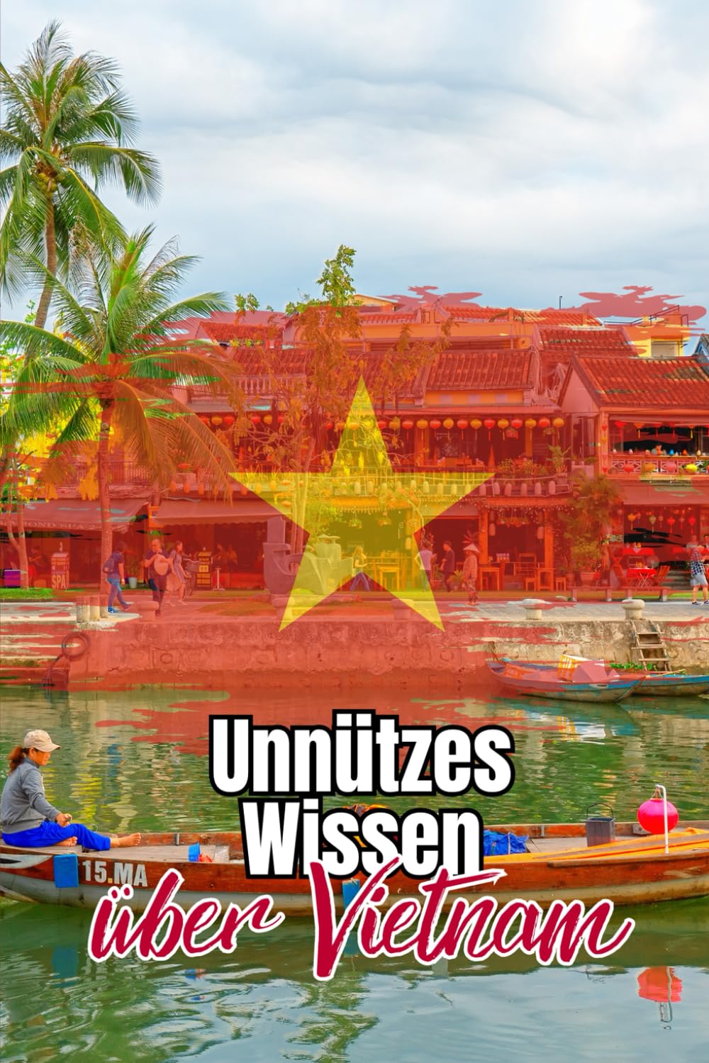 Unnützes Wissen über Vietnam: Kuriose Fakten über Politik, Geschichte, Mythen und Kultur Vietnams book