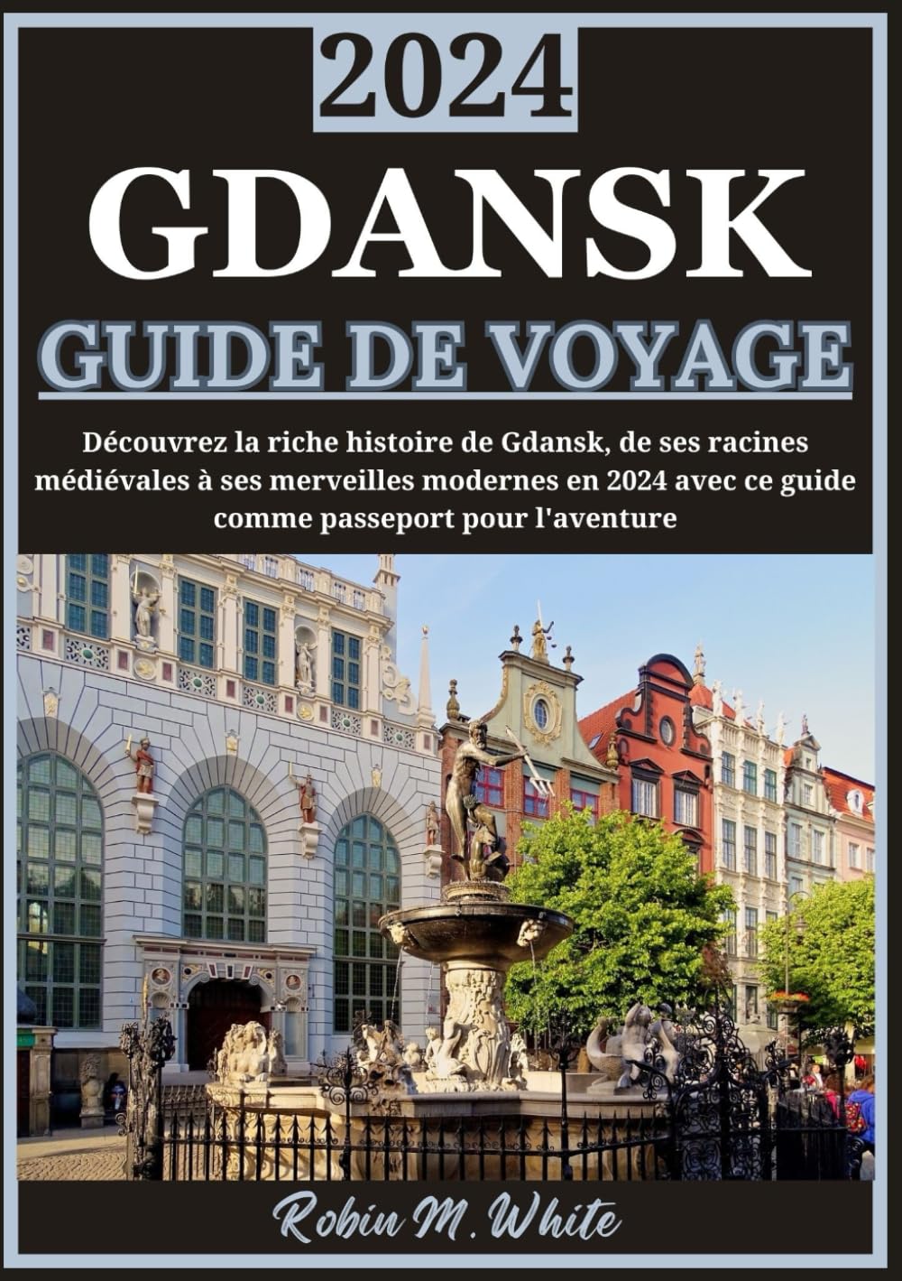 GDANSK GUIDE DE VOYAGE 2024: Explorer la riche histoire de Gdansk : des racines médiévales aux merveilles modernes en 2024 book