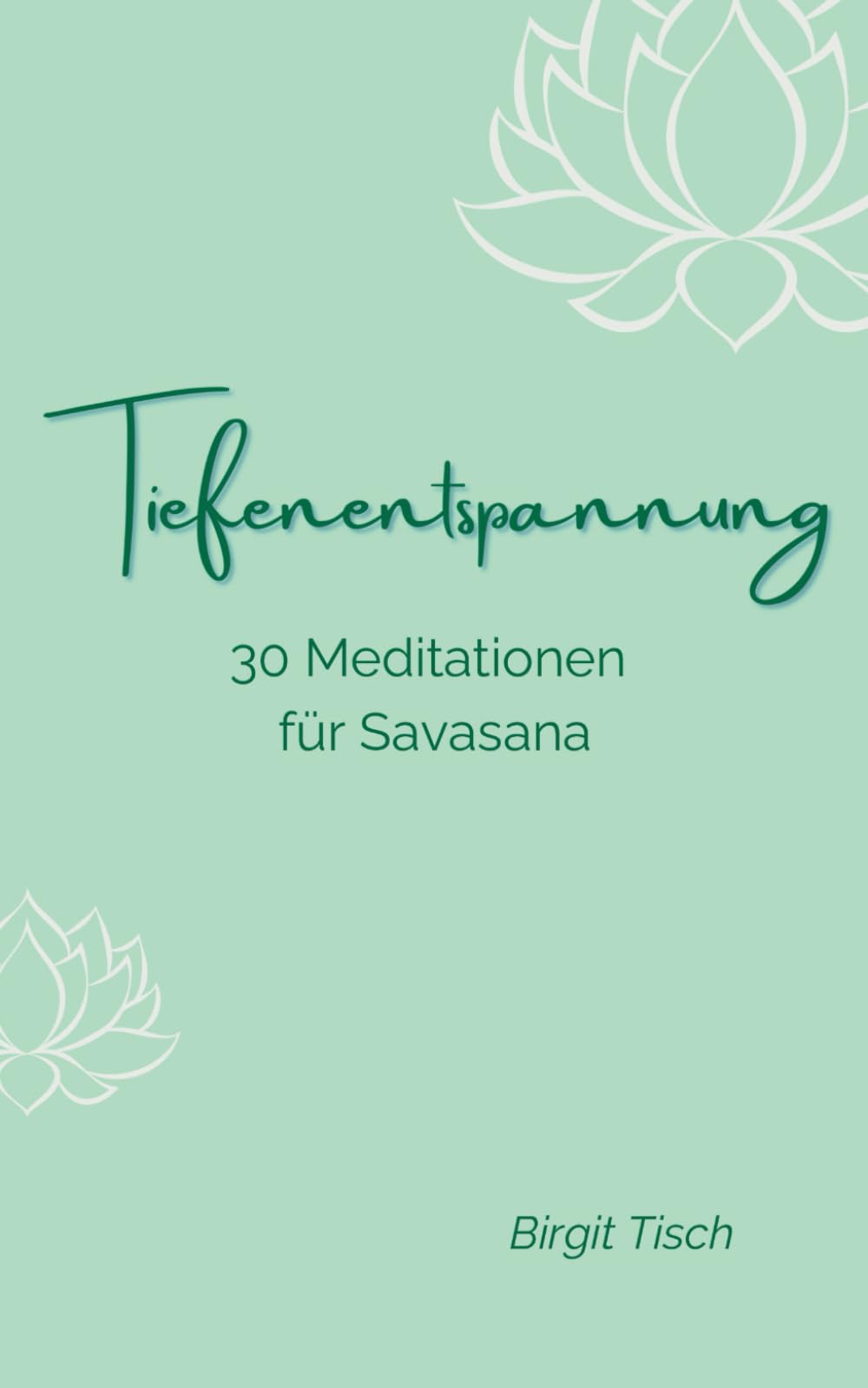 Tiefenentspannung: 30 Meditationen für Savasana (Yoga & Meditation) Lifestyle
