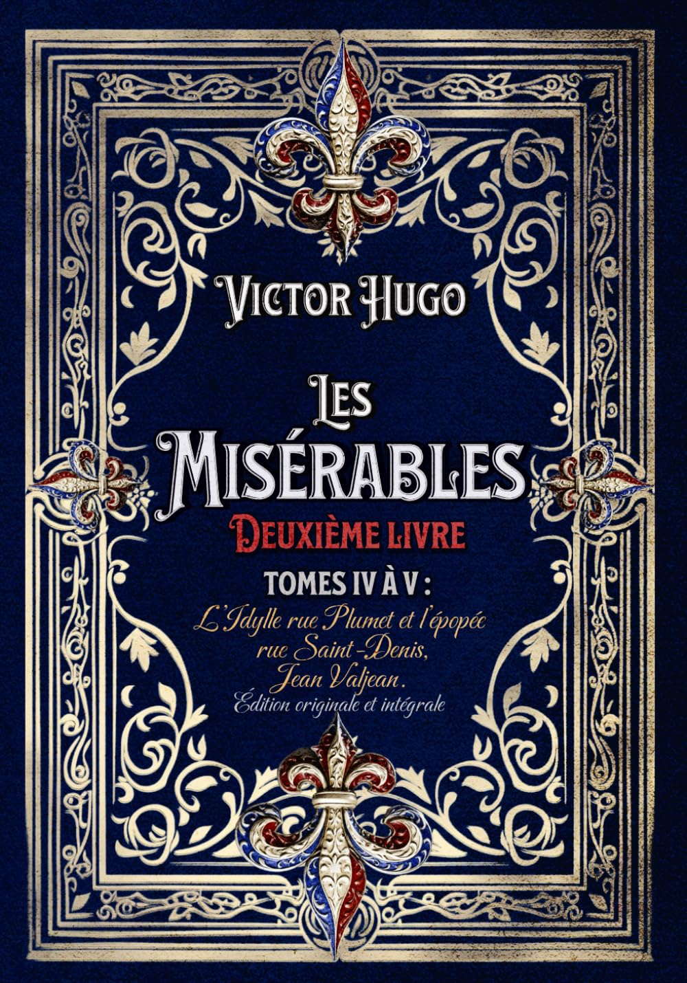 Les Misérables Deuxième livre Tomes IV à V : L’Idylle rue Plumet et l’épopée rue Saint-Denis, Jean Valjean. Édition originale et intégrale: Classic collector book