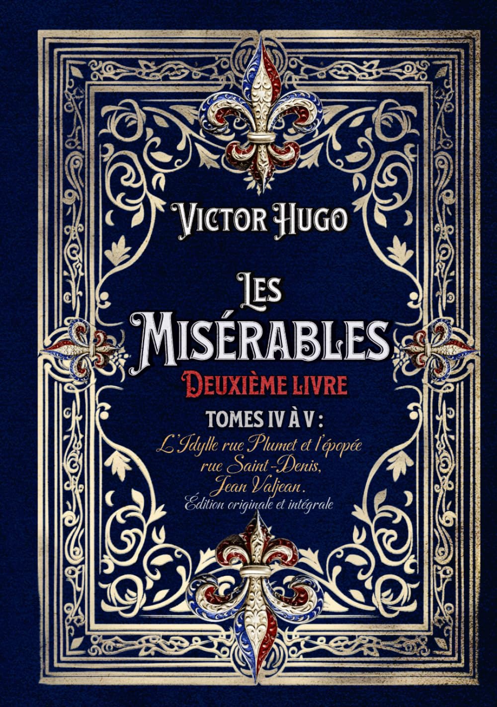 Les Misérables Deuxième livre Tomes IV à V : L’Idylle rue Plumet et l’épopée rue Saint-Denis, Jean Valjean. Édition originale et intégrale: Classic collector book