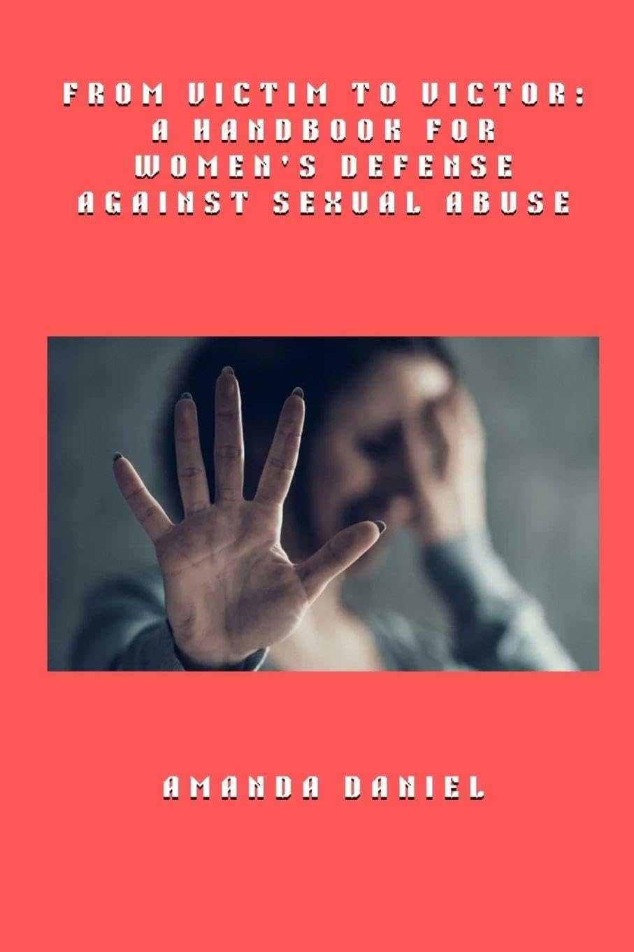 From Victim to Victor - A Handbook for Women's Defense Against Sexual Abuse Law