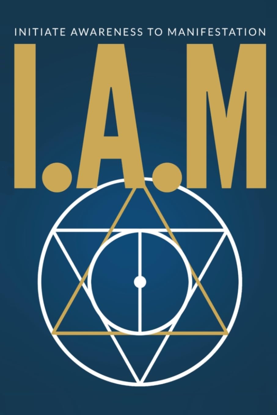 I.A.M. INITIATE AWARENESS  TO MANIFESTATION Religion & Esotericism
