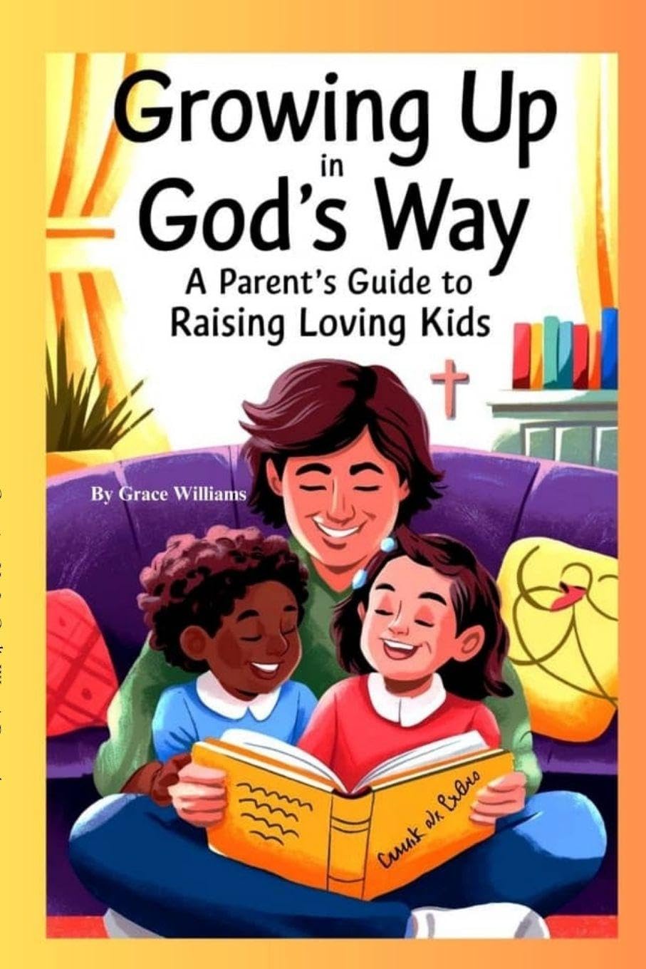 Growing Up In God's Way A Parent's Guide To Raising Loving Kids Parents & Children