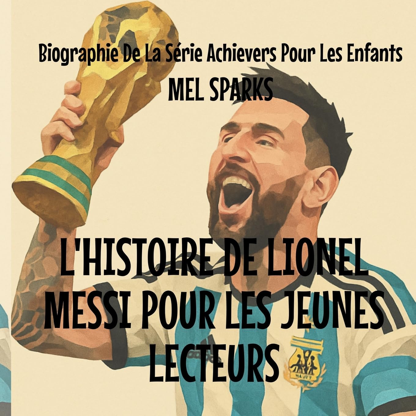 L'histoire de Lionel Messi Pour les Jeunes Lecteurs Non-fiction