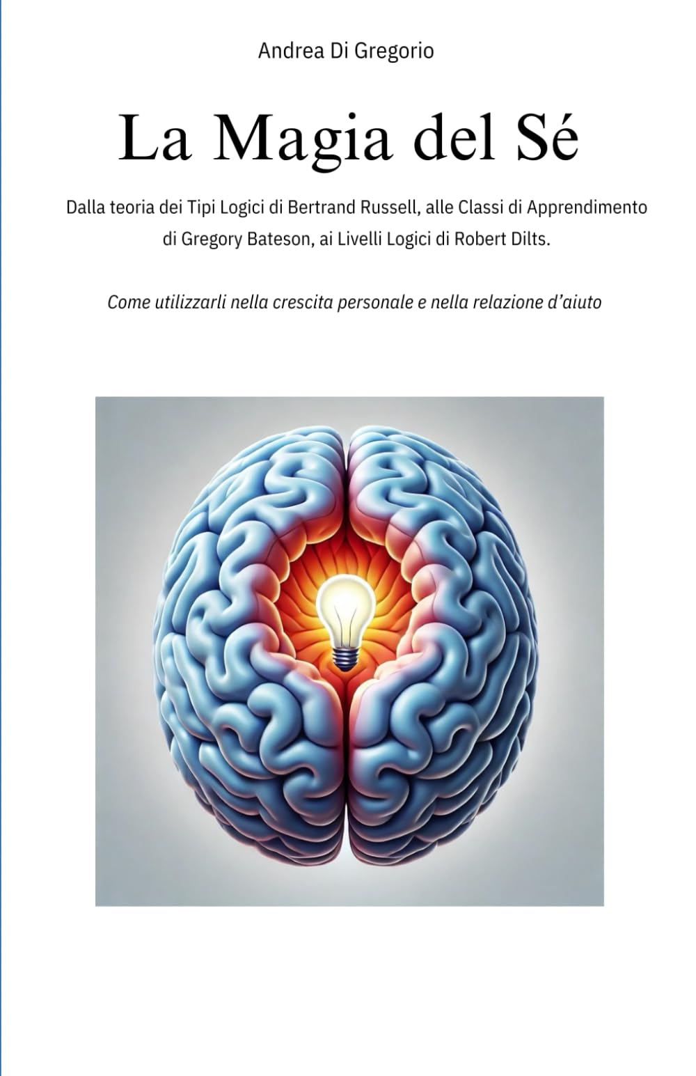 La Magia del Sé: Dalla teoria dei Tipi Logici di Bertrand Russell, alle Classi di Apprendimento di Gregory Bateson, ai Livelli Logici di Robert Dilts. ... crescita personale e nella relazione d’aiuto. book