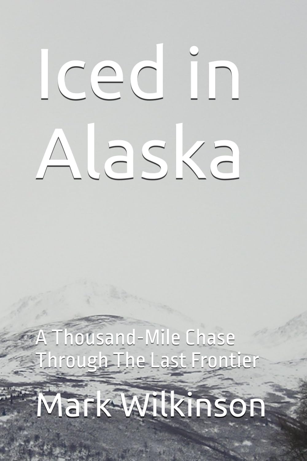 Iced in Alaska: A Thousand-Mile Chase Through The Last Frontier book