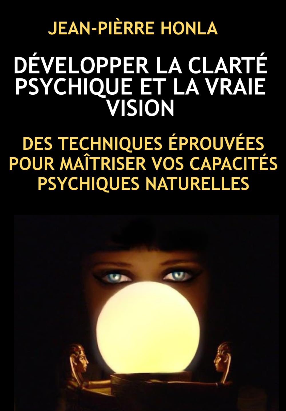 DÉVELOPPER LA CLARTÉ PSYCHIQUE ET LA VRAIE VISION: DES TECHNIQUES ÉPROUVÉES POUR MAÎTRISER VOS CAPACITÉS PSYCHIQUES NATURELLES book
