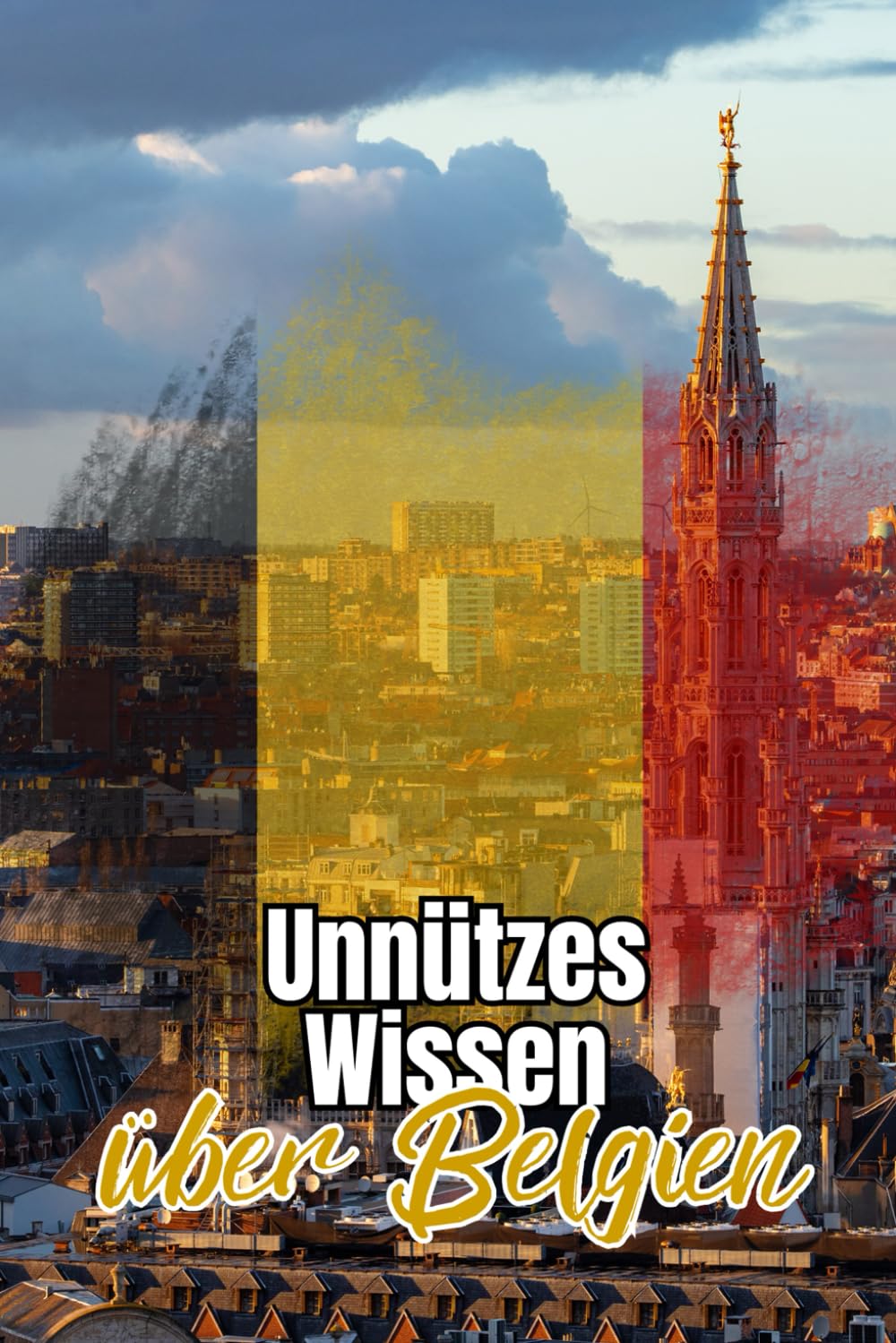 Unnützes Wissen über Belgien: Kuriose Fakte über Politik, Kultur, Geschichte und Gesellschaft Belgiens Travel Guides