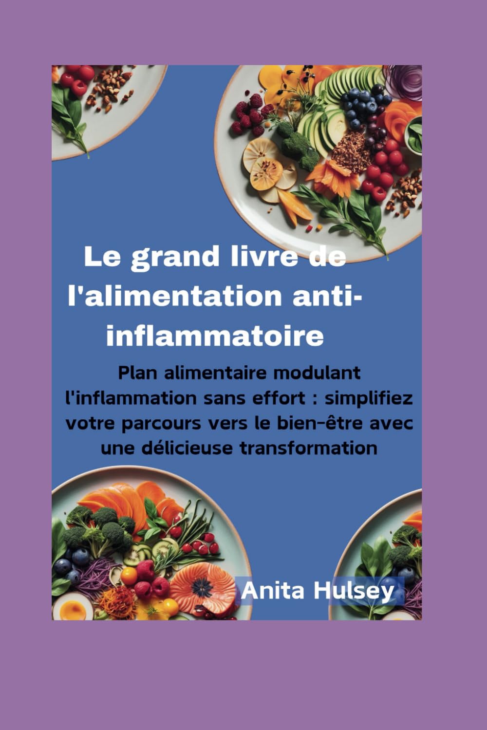 Le grand livre de l'alimentation anti-inflammatoire: Plan alimentaire modulant l'inflammation sans effort : simplifiez votre parcours vers le bien-être avec une délicieuse transformation book