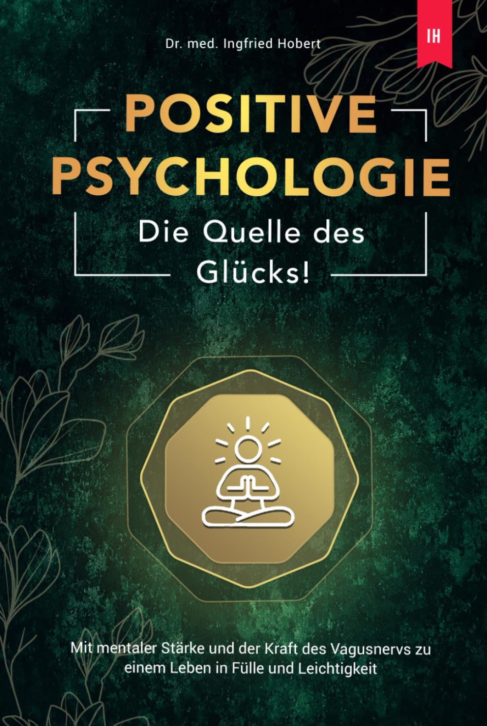 Positive Psychologie - Die Quelle des Glücks: Mit mentaler Stärke und der Kraft des Vagusnervs zu einem Leben in Fülle und Leichtigkeit Lifestyle