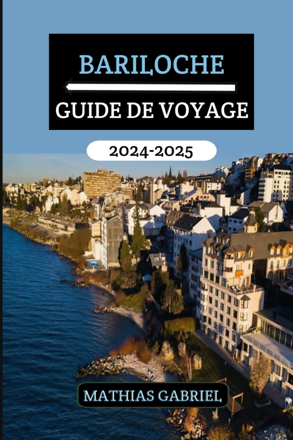 BARILOCHE GUIDE DE VOYAGE 2024 - 2025: Votre porte d'entrée vers des aventures inoubliables, délices culturels, destinations incontournables et découvertes gastronomiques en Patagonie Argentine book
