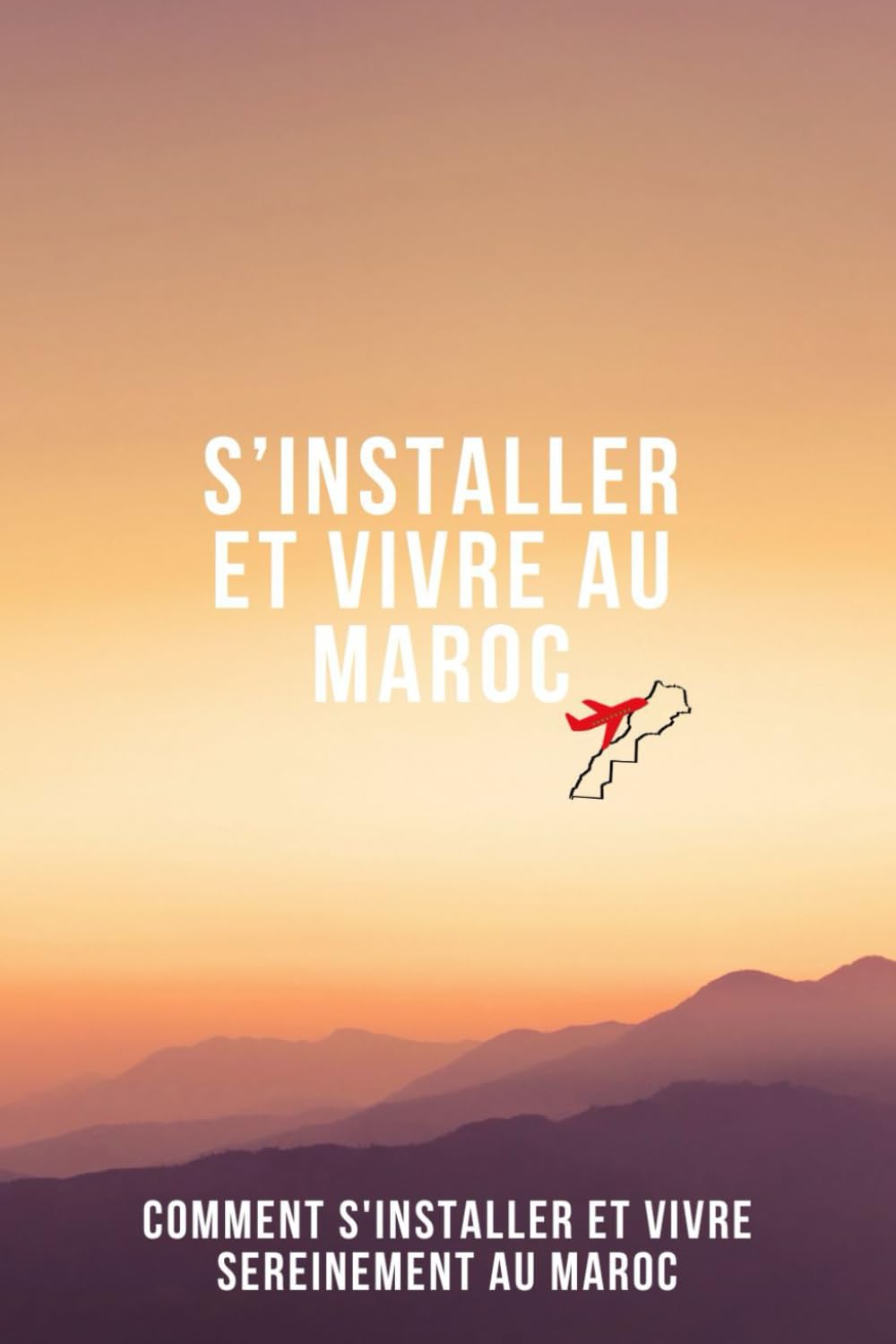 S'installer et vivre et Maroc: Préparez sereinement votre départ et votre installation book