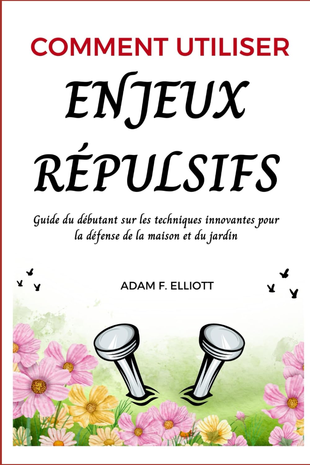 COMMENT UTILISER ENJEUX RÉPULSIFS: Guide du débutant sur les techniques innovantes pour la défense de la maison et du jardin book