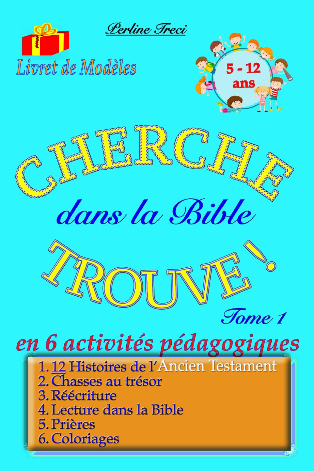 CHERCHE TROUVE dans la Bible en 6 activités pédagogiques - Tome 1: Histoires de l’Ancien Testament, Chasses au trésor, Réécriture, Lecture dans la Bible, Prières, Coloriages ! book