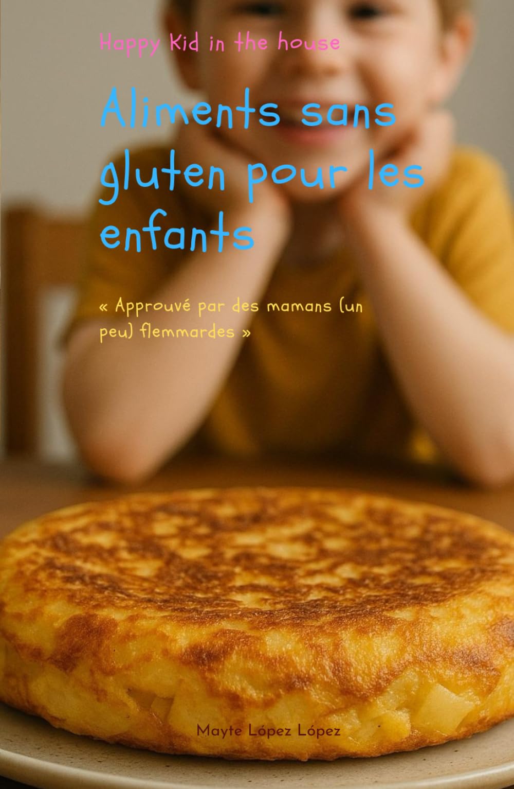 Aliments sans gluten pour les enfants de mamans paresseuses: Petit Déjeuner, Déjeuner, Dîner, Collations sans Gluten - Happy Kid in the house book
