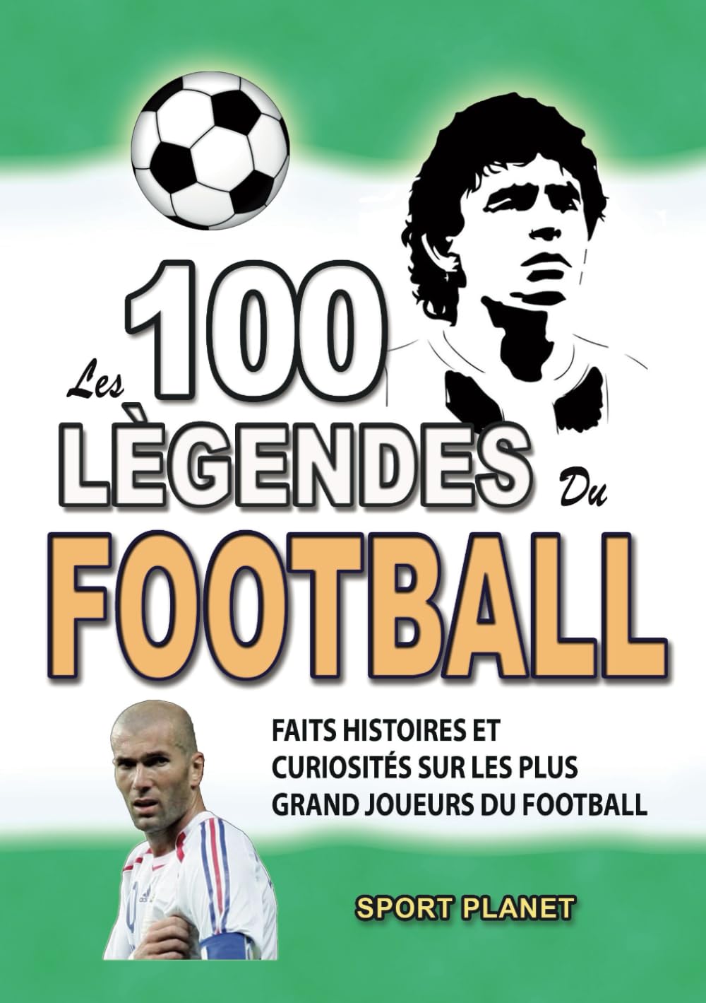 LES 100 LEGENDES DU FOOTBALL: Faits Histoires et Curiosités sur les plus Grands Joueurs du Football book