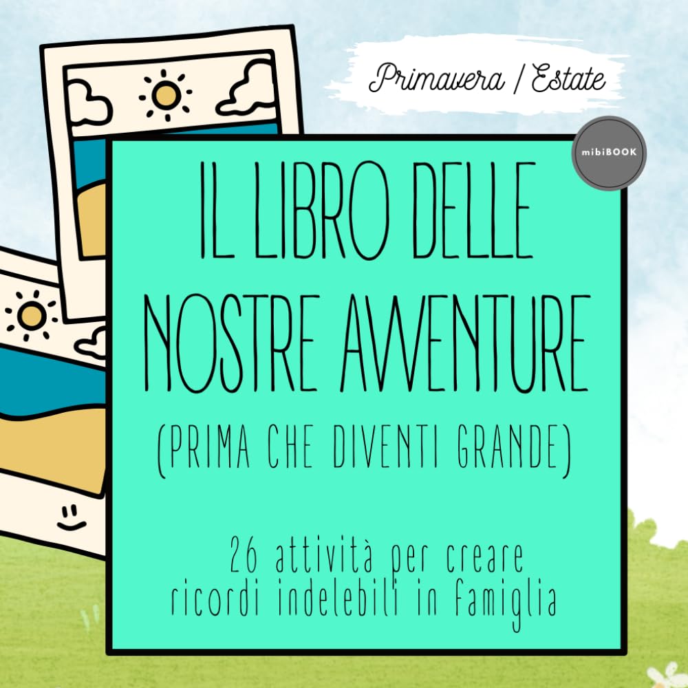 Il libro delle nostre avventure (prima che diventi grande) - primavera/estate: 26 attività per creare ricordi indelebili in famiglia (a costo zero o quasi) book