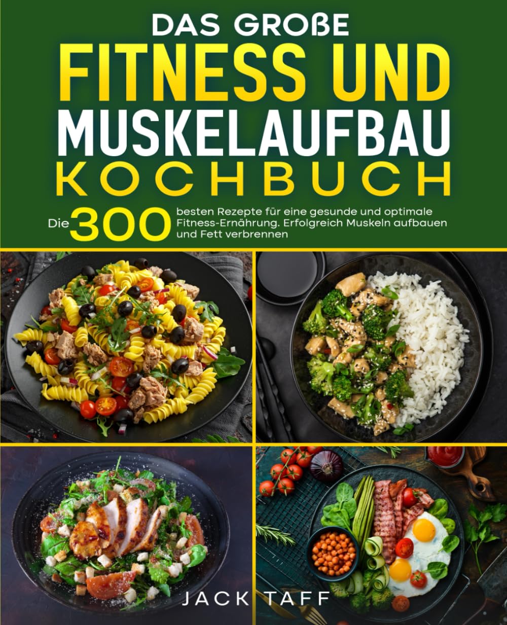 Fitness und Muskelaufbau Kochbuch: Die 300 besten Rezepte für eine gesunde und optimale Fitness-Ernährung. Erfolgreich Muskeln aufbauen und Fett verbrennen. Health, Nutrition & Fitness