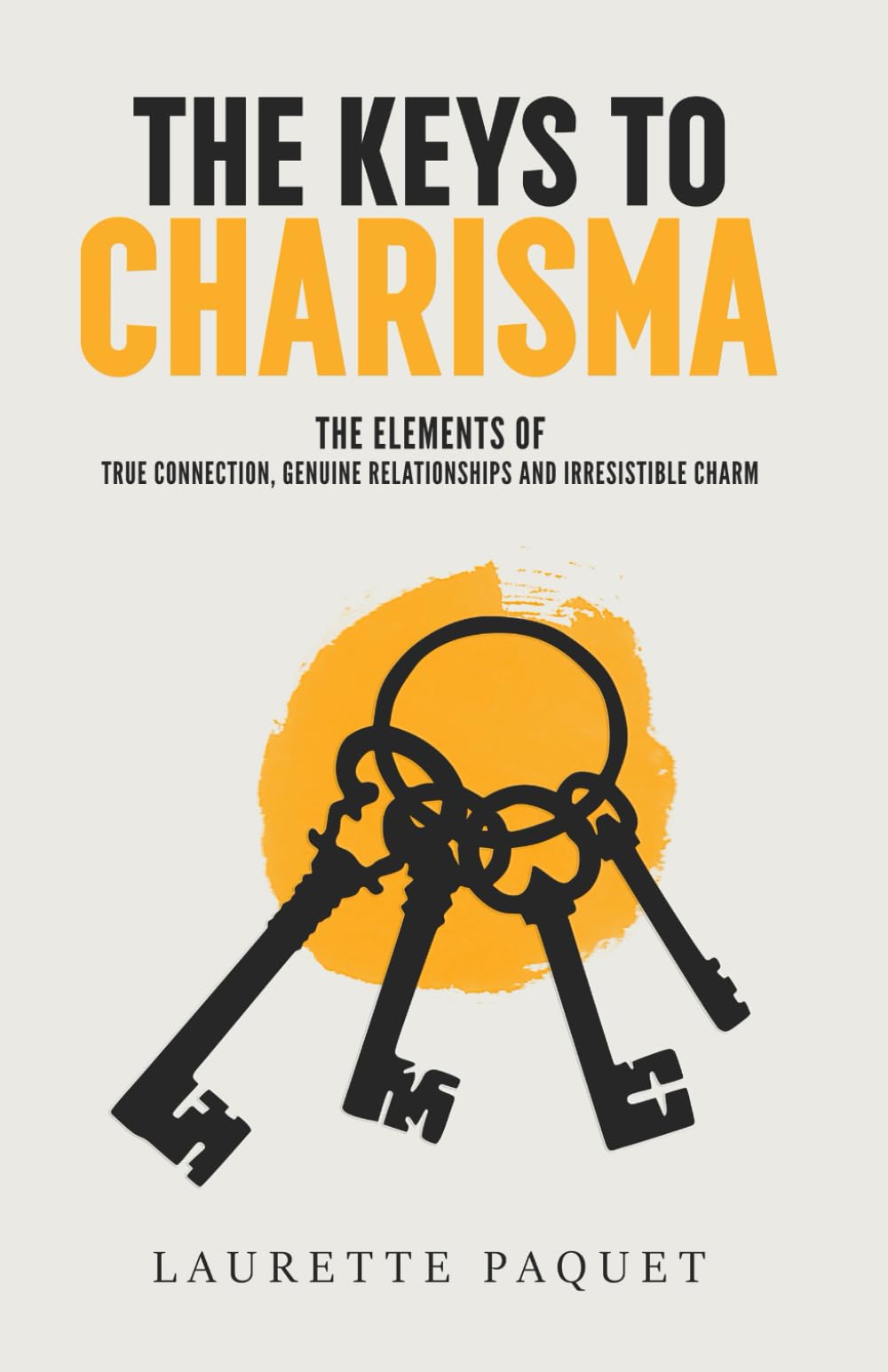 The Keys to Charisma: The Elements of True Connection, Genuine Relationships, and Irresistible Charm Health, Nutrition & Fitness