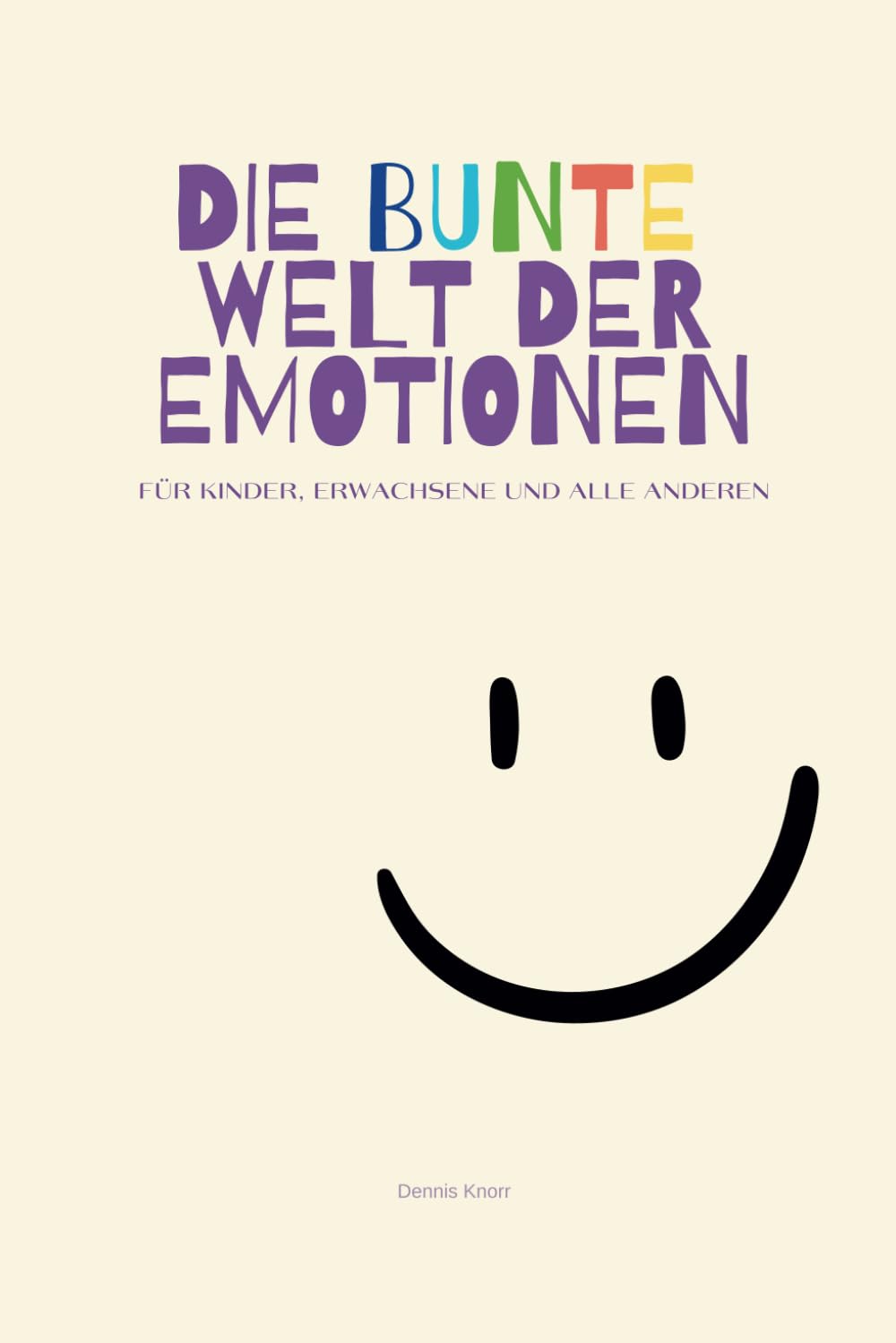 Die bunte Welt der Emotionen - Gefühle erkennen, benennen und verstehen: Ein interaktives Buch zur Förderung von emotionaler Intelligenz und Empathie für Kinder und Eltern Non-fiction