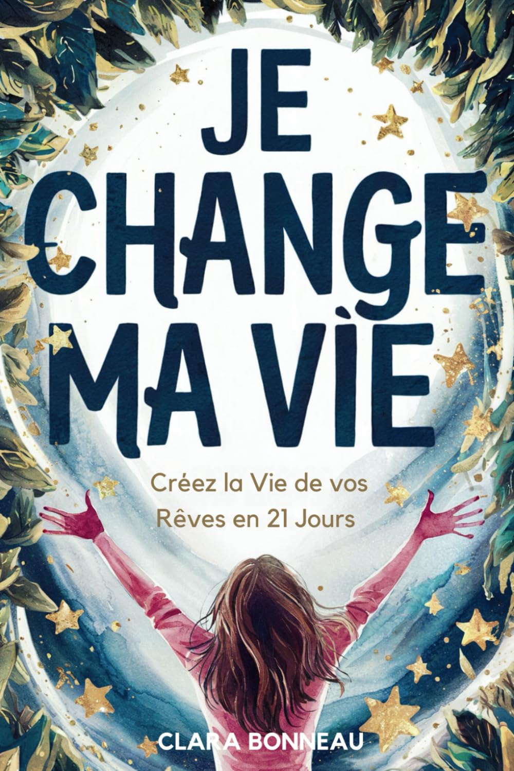 Je change ma vie: Créez la Vie de vos Rêves en 21 Jours et Découvrez votre Plein Potentiel book