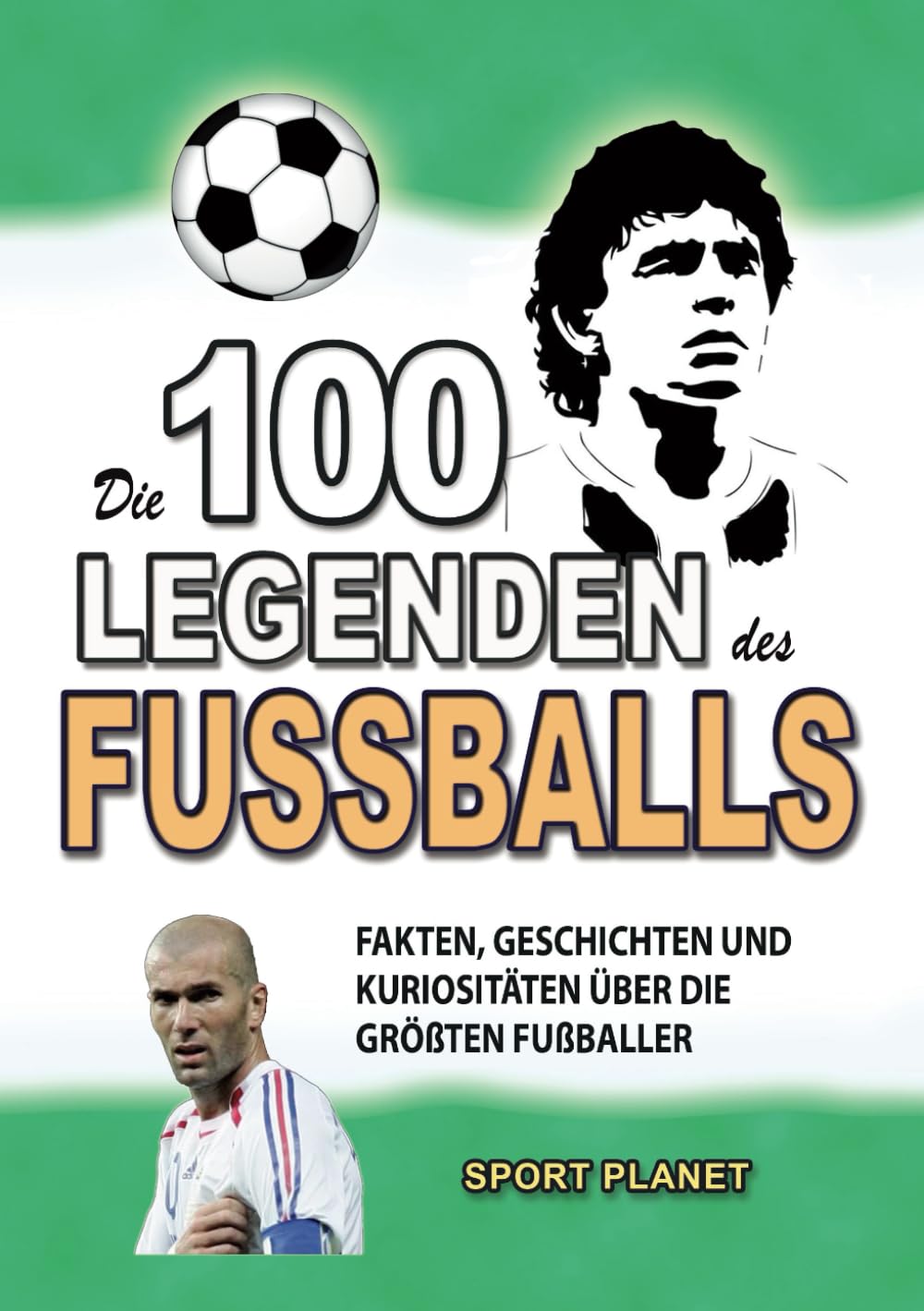 DIE 100 LEGENDEN DES FUSSBALLS: Fakten, Geschichten und Kuriositäten über die größten Fußballer (ERSTAUNLICHE FAKTEN GESCHICHTEN UND KURIOSITÄTEN) Leisure & Fun