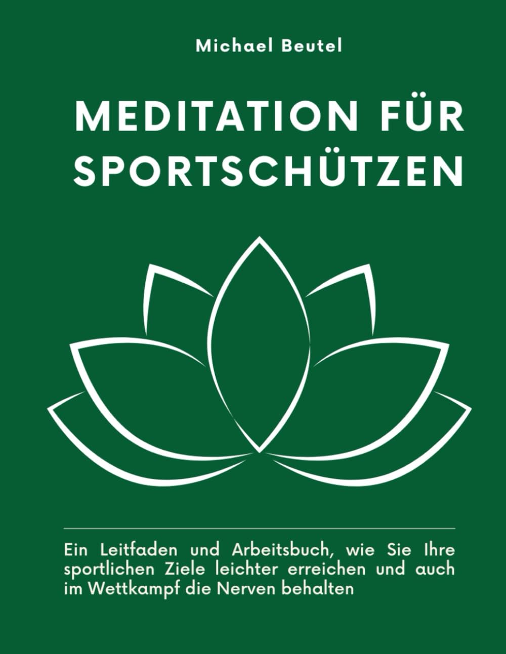 Meditation für Sportschützen: Ein Leitfaden und Arbeitsbuch, wie Sie Ihre sportlichen Ziele leichter erreichen und auch im Wettkampf die Nerven behalten Leisure & Fun