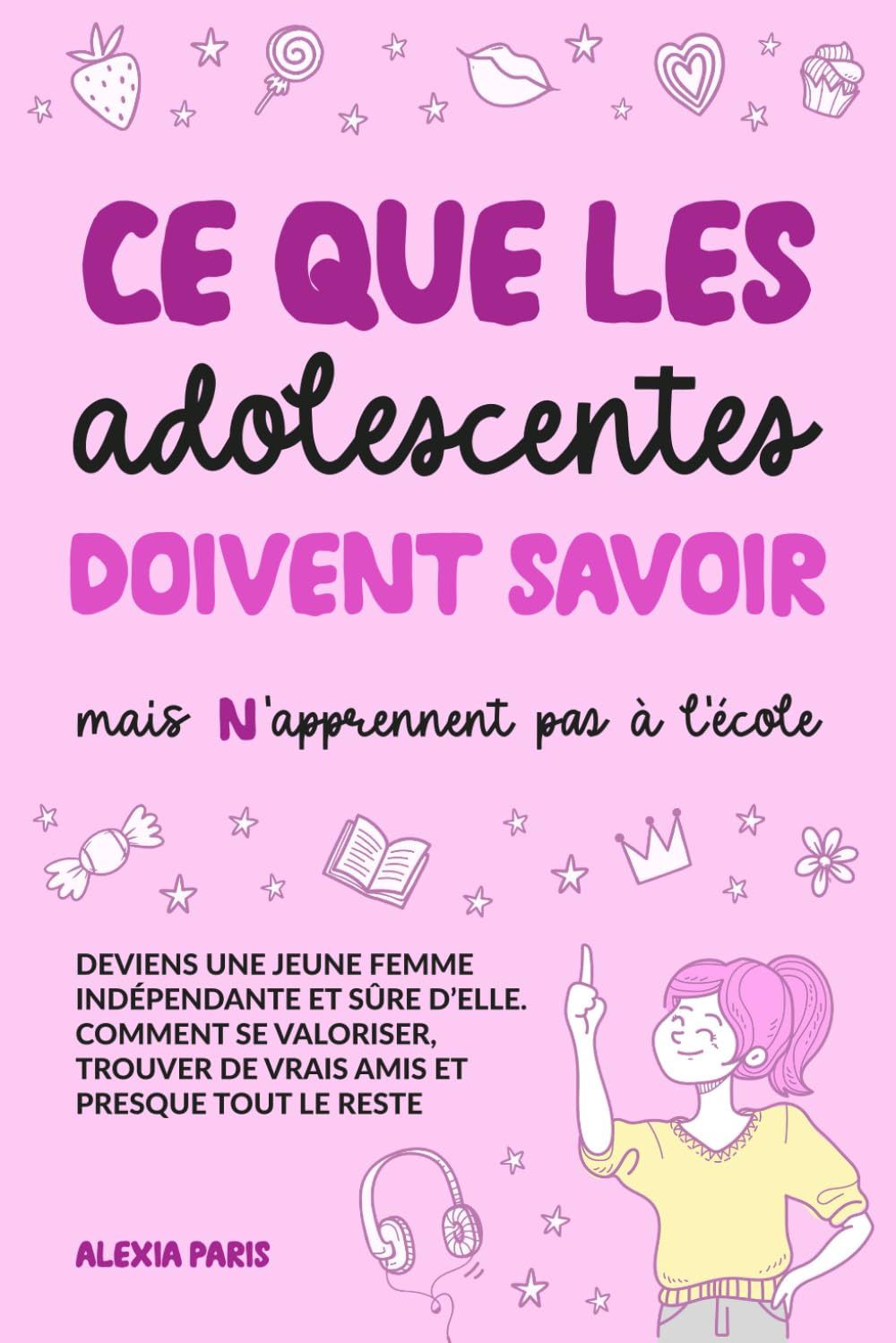 Ce que les adolescentes doivent savoir, mais n'apprennent pas à l'école: deviens une jeune femme indépendante et sûre d’elle. Comment se valoriser, trouver de vrais amis et presque tout le reste book