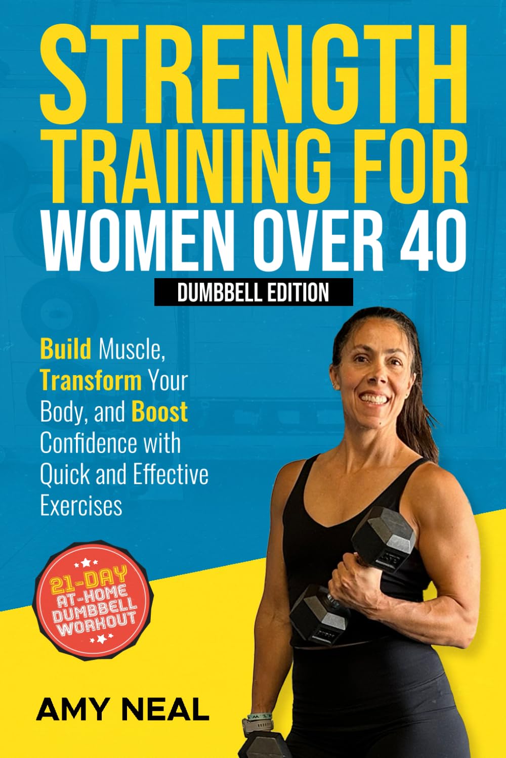 Strength Training For Women Over 40: Dumbbell Edition: Build Muscle, Transform Your Body, and Boost Confidence with Quick and Effective Exercises Health, Nutrition & Fitness