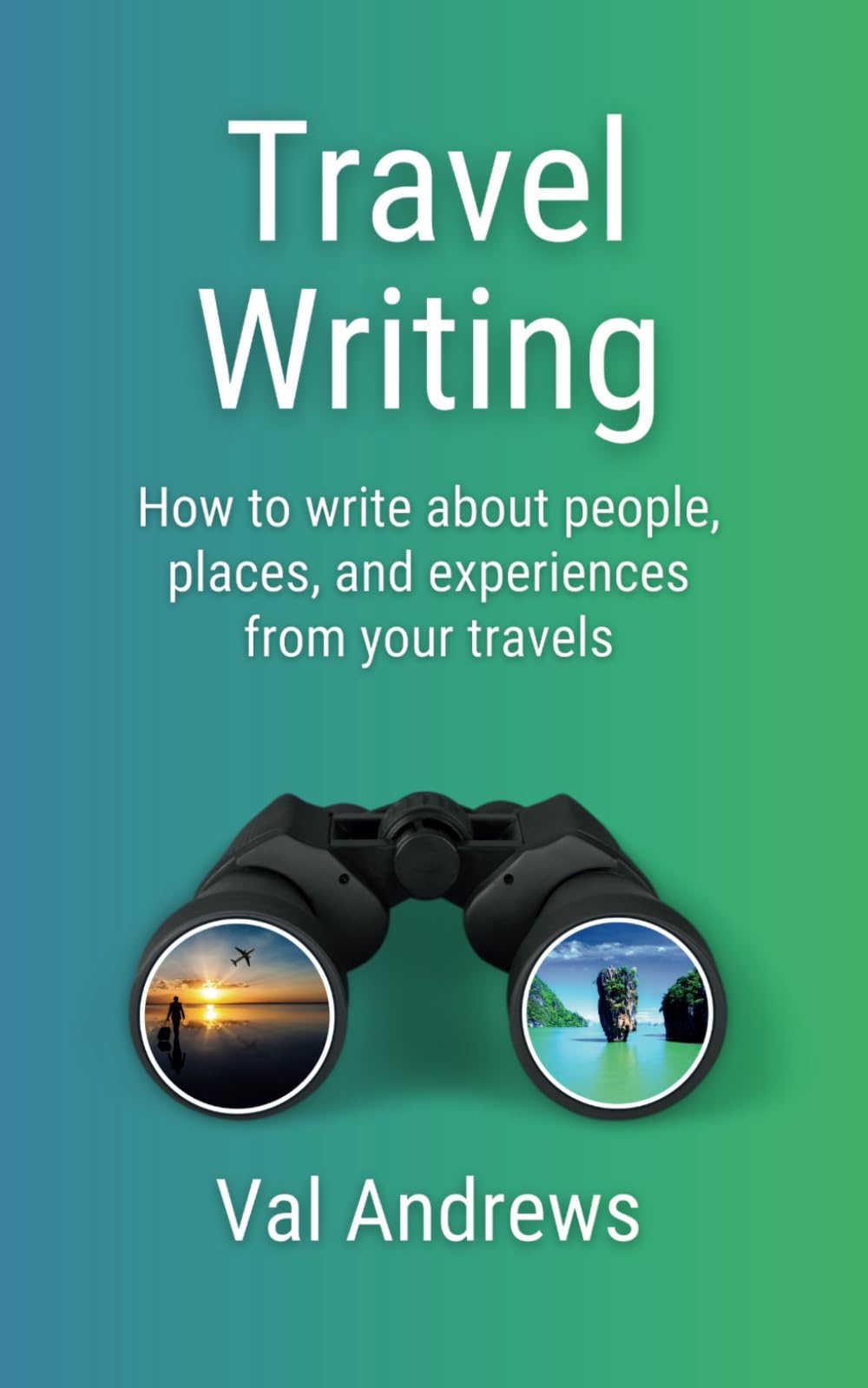 Travel Writing: How to write about people, places, and experiences from your travels book