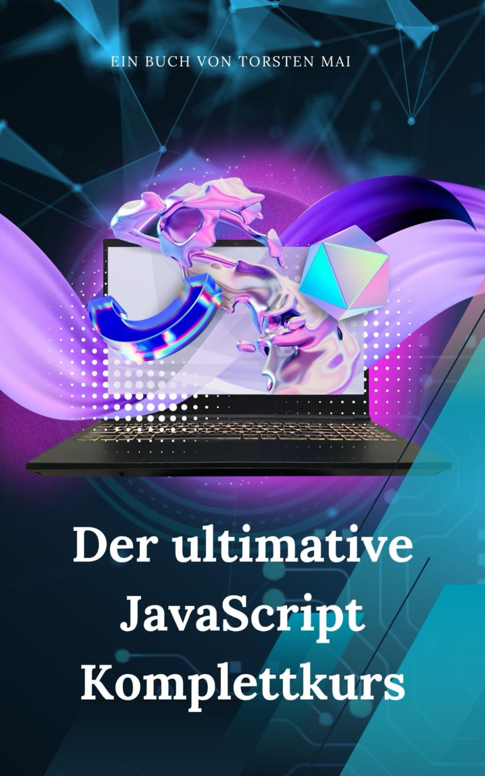 Der ultimative JavaScript Komplettkurs: Dein umfassender Leitfaden: Von den Grundlagen bis zu fortgeschrittenen Konzepten – Dein Einstieg in die Welt der Programmierung book