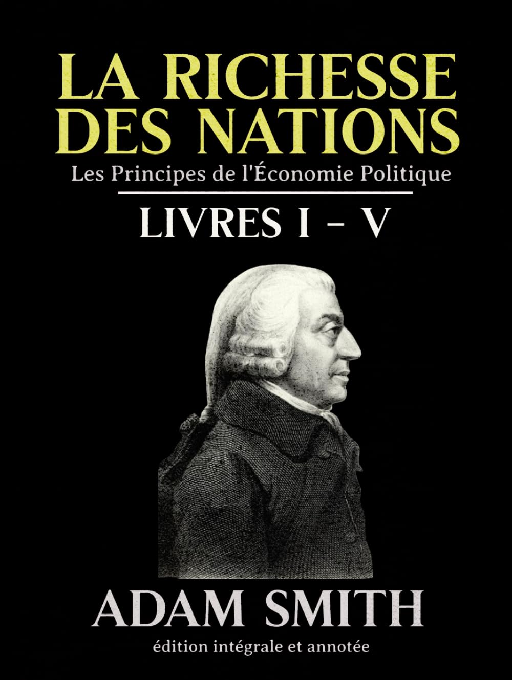 La richesse des nations Les Principes de l'Économie Politique Livres I – V édition intégrale et annotée book