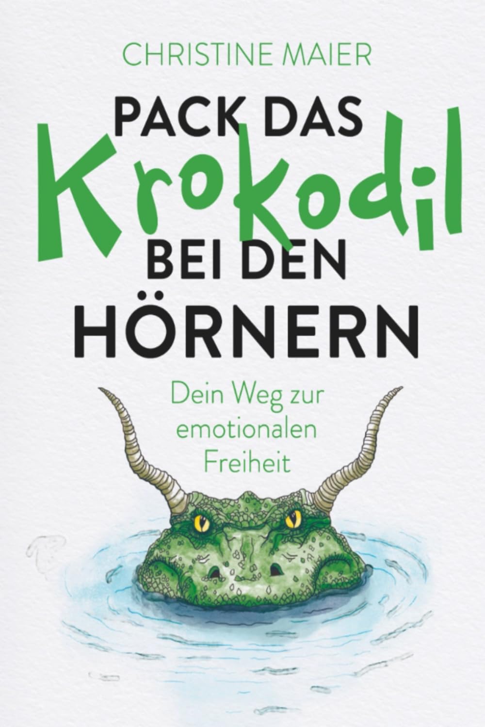 Pack das Krokodil bei den Hörnern. Dein Weg zur emotionalen Freiheit.: Die Herausforderungen des Lebens erfolgreich meistern: Das Emotionscoaching für mentale Gesundheit und innere Stärke. Health, Nutrition & Fitness