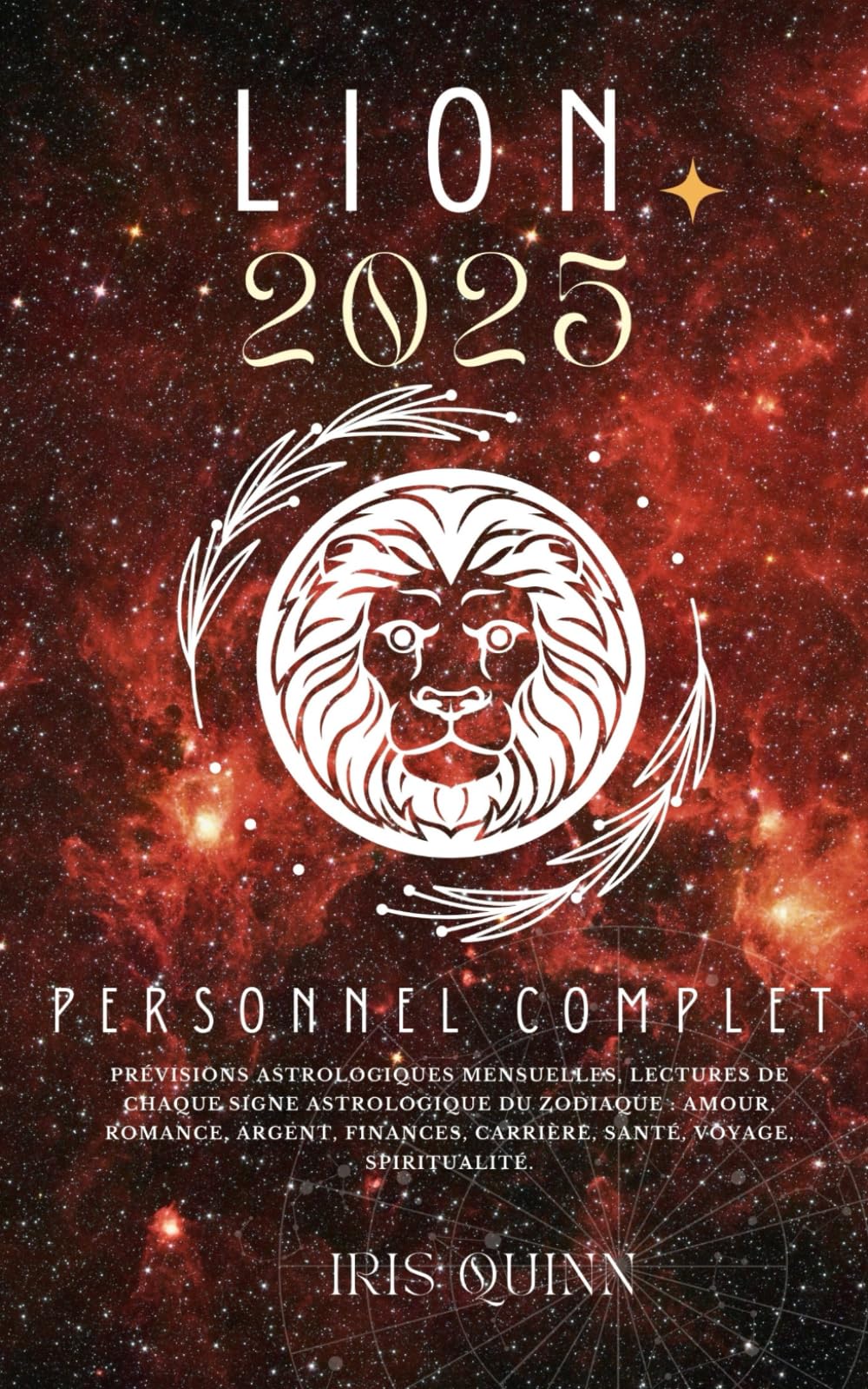 Votre Horoscope Personnel Complet Lion 2025: Prévisions astrologiques mensuelles, lectures de chaque signe astrologique du zodiaque : amour, romance, ... carrière, santé, voyage, spiritualité. book