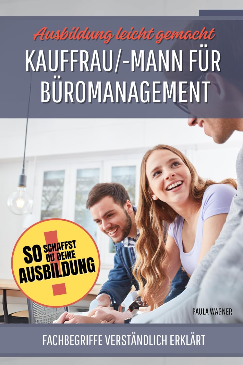 Kauffrau/-mann für Büromanagement - Ausbildung leicht gemacht: Wie du Fachbegriffe im Büro einfach verstehst und nutzt Study Guides