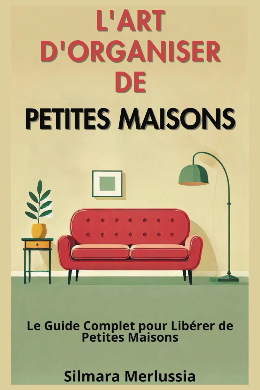 L'art D'organiser De Petites Maisons: Le Guide Complet Pour Libérer De Petites Maisons book